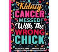 Kidney Cancer Messed With The Wrong Chick Motivational Coloring Book: Encouragement Gift for Women with Renal Cancer (30 Uplifting Quotes) Chemo ... 11) Support Gifts for Kidney Cancer Patients