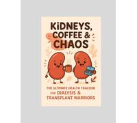 KIDNEY, COFFEE & CHAOS: The Ultimate Vitals Tracker Dialysis & Transplant Warriors: 52 Weeks of Hydration, Glucose, and Blood Pressure Tracking