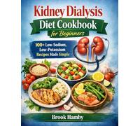 Kidney Dialysis Diet Cookbook for Beginners: 100+ Low-Sodium, Low-Potassium Recipes Made Simple