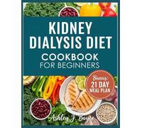 KIDNEY DIALYSIS DIET COOKBOOK FOR BEGINNERS: Easy Low-Sodium, Low-Potassium Recipes to Support Dialysis, Protect Kidney Function, and Improve Everyday Wellness