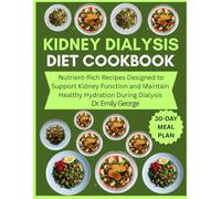 Kidney Dialysis Diet Cookbook: Nutrient-Rich Recipes Designed to Support Kidney Function and Maintain Healthy Hydration During Dialysis