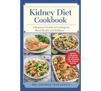 KIDNEY DIET COOKBOOK: A Beginner’s Guide to Cooking for Renal Health and Wellness