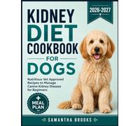 Kidney Diet Cookbook for Dogs: Nutritious Vet Approved Recipes to Manage Canine Kidney Disease for Beginners