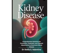 Kidney Disease: Comprehensive Solutions for Prevention, Treatment, and Lifestyle Adjustments to Overcome Kidney Disease"