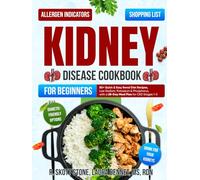 Kidney Disease Cookbook for Beginners: 80+ Quick & Easy Renal Diet Recipes, Low Sodium, Potassium & Phosphorus, with a 28-Day Meal Plan for CKD Stages 1-3