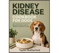 Kidney Disease Cookbook For Dogs: Renal Diet Recipes and Low Phosphorus Meals for Your Dog