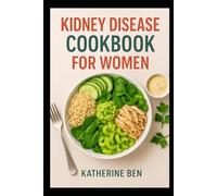 KIDNEY DISEASE COOKBOOK FOR WOMEN: Healing Recipes And Nutrition Tips To Support Kidney Health And Balance For Women