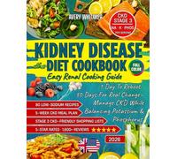 Kidney Disease Diet Cookbook for Beginners: Easy Renal Cooking Guide with 80 Low-Sodium Recipes and a 5-Week Meal Plan to Help Manage CKD, Balance Potassium & Phosphorus, Plus Shopping Lists