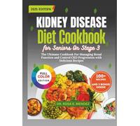 Kidney Disease Diet Cookbook for Seniors On Stage 3: The Ultimate Cookbook For Managing Renal Function and Control CKD Progression with Delicious Low-Sodium, Low-Potassium & Low-Phosphorus Nutrition