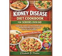 KIDNEY DISEASE DIET COOKBOOK FOR SENIORS OVER 60: Simple Low-Sodium, Low-Potassium Recipes & 30-Day Meal Plan to Support Kidney Health and Overall Wellbeing