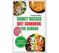 KIDNEY DISEASE DIET COOKBOOK FOR SENIORS: Simple, Senior-Friendly Dishes to Ease Symptoms and Promote a Healthier Life with Kidney Disease