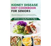 Kidney Disease Diet Cookbook for Seniors with Pictures: Simple Kidney-Friendly Recipes with Low Sodium & Potassium to Support CKD Management, Boost Vitality, and Healthy Living