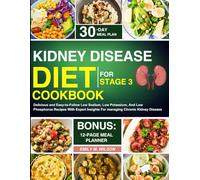 Kidney Disease Diet Cookbook For Stage 3: Delicious and Easy-to-Follow Low Sodium, Low Potassium, And Low Phosphorus Recipes With Expert Insights For managing Chronic Kidney Disease