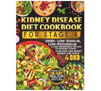 Kidney Disease Diet Cookbook For Stage 4: 1000+ Low-Sodium, Low-Potassium & Low-Phosphorus Recipes to Support Kidney Function and Boost Energy for Stage 4 CKD