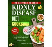 KIDNEY DISEASE DIET COOKBOOK: The Ultimate Science-Backed Guide to Slow Progression with Easy, Low-Sodium, Low- Potassium Meals