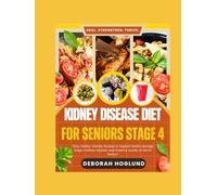 KIDNEY DISEASE DIET FOR SENIORS STAGE 4: 300+ Easy, Delicious, Low-Sodium, Low-Potassium & Low-Phosphorus Recipes For CKD & Dialysis Patients To Better Manage & Save Your Kidneys To Feel Great Again