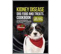 Kidney Disease Dog Food and Treats Cookbook: Homemade Recipes to Manage All Stages of Canine Renal Disease