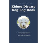 Kidney Disease Dog Log Book: A 90-Day Daily Tracker for Dogs with Kidney Disease - Renal Diet, Medication, Fluids, Water Intake, Weight & Lab Results Journal
