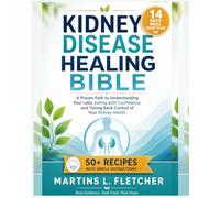 KIDNEY DISEASE HEALING BIBLE: A Real-Life Guide to Understanding Your Diagnosis, Avoiding Costly Mistakes, and Learning What Truly Works