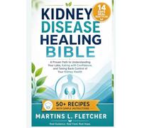 KIDNEY DISEASE HEALING BIBLE: A Real-Life Guide to Understanding Your Diagnosis, Avoiding Costly Mistakes, and Learning What Truly Works