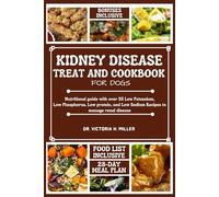 KIDNEY DISEASE TREAT AND COOKBOOK FOR DOGS: Nutritional guide and Food list with over 55 Low Potassium, Low Phosphorus, Low protein, and Low Sodium Recipes to manage renal disease