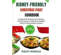 KIDNEY-FRIENDLY CHRISTMAS FEAST COOKBOOK: A Kidney-Safe Christmas Feast with Easy, Flavorful Recipes to Celebrate the Holidays Without Compromising Your Health