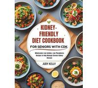 KIDNEY-FRIENDLY DIET COOKBOOK FOR SENIORS WITH CKD: Wholesome Low-Sodium, Low-Phosphorus Recipes to Help Manage Chronic Kidney Disease (Seniors Books)