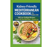 Kidney-Friendly Mediterranean Cookbook for Stage 3 CKD: 100 Low-Sodium Recipes, 7-Day & 30-Day Meal Plans with Shopping Lists: Mediterranean Cooking , Heart Healthy cooking, Renal Diet Cookbook