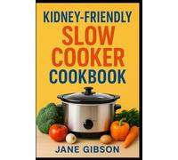 KIDNEY-FRIENDLY SLOW COOKER COOKBOOK: Easy Low-Sodium, Low-Potassium Recipes for Kidney Health Using Your Slow Cooker