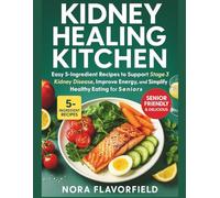 Kidney Healing Kitchen: Easy 5-Ingredient Recipes to Support Stage 3 Kidney Disease, Improve Energy, and Simplify Healthy Eating for Seniors