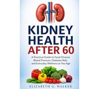 KIDNEY HEALTH AFTER 60: A Practical Guide to Food Choices, Blood Pressure, Diabetes Risk,and Everyday Wellness as You Age