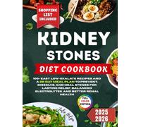 KIDNEY STONES DIET COOKBOOK: 100+ Easy Low-Oxalate Recipes and a 28-Day Meal Plan to Prevent, Dissolve, and Heal Stones for Lasting Relief, Balanced Electrolytes, and Better Renal Health