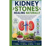 Kidney Stones Healing Naturally: Evidence-Based Solutions for Calcium Oxalate and Uric Acid Stones Through Nutrition, Hydration, Herbal Support, and Personalized Prevention
