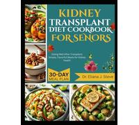 KIDNEY TRANSPLANT DIET COOKBOOK FOR SENIORS: Eating Well After Transplant: Simple, Flavorful Meals for Kidney Health