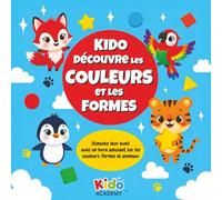 Kido découvre les Couleurs et les Formes: Stimulez leur éveil avec un livre amusant sur les couleurs, formes et animaux (2-5 ans) (La série d’éveil pour les premiers apprentissages (0-5 ans))