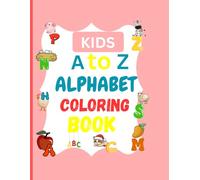 Kids A to Z Alphabet Coloring Book: An Engaging Preschool Activity Book for Early Learners Ages 3-6.