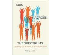 Kids Across the Spectrums: Growing Up Autistic in the Digital Age