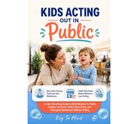 Kids Acting Out in Public: A Calm Parenting Guide to Kids Behavior in Public, Toddler Tantrums, Public Place Rules, and Managing Meltdowns Without Yelling