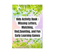 Kids Activity Book Ages 2-6: Missing Letters, Matching, Counting, and Fun Early Learning Games