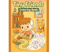 Kids Activity Coloring Book for Ages 3-7 - Tiny Friends with Fun Everyday Adventures - 50 Cute Designs, 110 Pages: Discover adorable characters as they play, learn, and explore daily activities