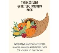 Kids Ages 4-9 Thanksgiving Gratitude Activity Book: Interactive Gratitude Activities, Drawing, Coloring & Reflection Pages for a Joyful Holiday Season
