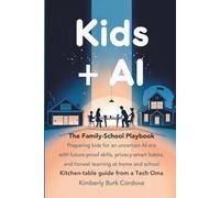 Kids + AI: The Family-School Playbook: Preparing kids for an uncertain AI era with future-proof skills, privacy-smart habits, and honest learning at ... school (Kitchen-Table Guide from a Tech Oma)