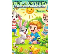 Kids and Critters: Magical Lessons in Pet Care and Love: 18 Heartwarming Stories to Inspire Responsibility, Compassion, and Joy in Young Animal Lovers