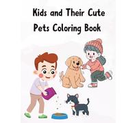 Kids and Their Cute Pets Coloring Book For kids 4-8: Fun and Adorable Animal Companions Coloring Adventure for Kids Ages 4 to 8 Easy Cute Pet Designs for Relaxation Creativity and Learning