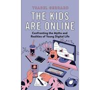 The Kids Are Online: Confronting the Myths and Realities of Young Digital Life