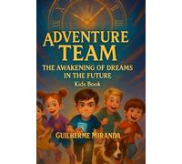 Kids book: Adventure Team: The Awakening of Dreams in the Future (Adventure Team - Time Travelers Series)