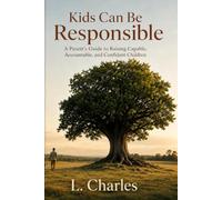KIDS CAN BE RESPONSIBLE: Raising Responsible Children Through Love, Character, and Everyday Moments