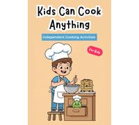 Kids Can Cook Anything!: 15 Easy & Delicious Recipes for Young Chefs-Breakfasts, Snacks, Dinners & Desserts with No Adult Help | Beginner kitchen skills for children | Independent cooking activities