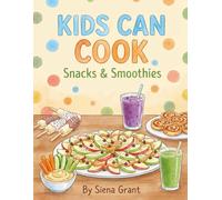 Kids Can Cook: Snacks & Smoothies: Easy & Fun Recipes for After-School, Parties, and Dips!