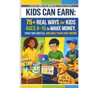 Kids Can Earn: 75+ Real Ways for Kids to Make Money, Start Side Hustles, and Build Their First Income: The Ultimate Kids' Money-Making Guide - No Parent's Wallet Required